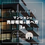 マンションの売却相場の調べ方3選【マンション売却のコツ】