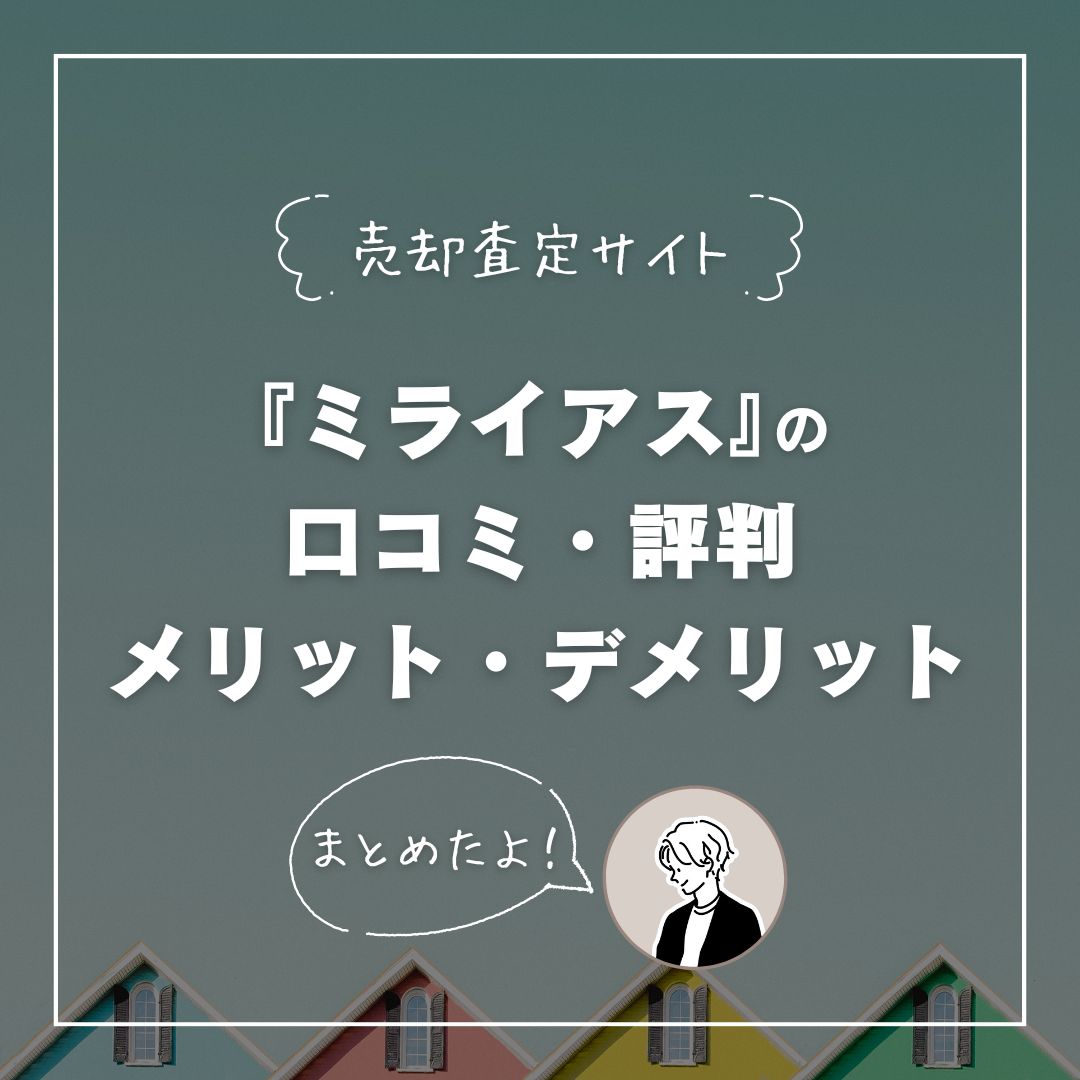 ミライアスの口コミや評判は？特徴、メリット・デメリットも解説【マンション売却】